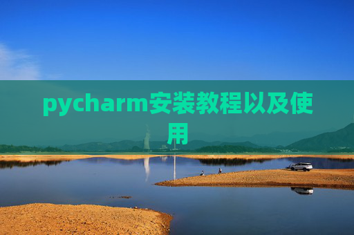 pycharm安装教程以及使用 pycharm安装教程以及使用